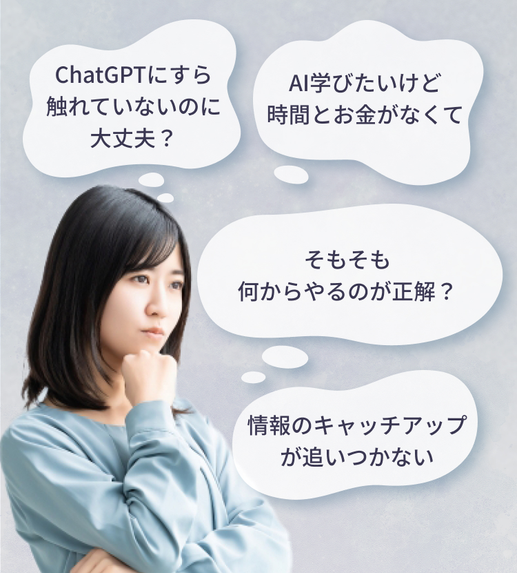 ChatGPTにすら触れていないのに大丈夫? AI学びたいけど時間とお金がなくて 情報のキャッチアップが追いつかない そもそも何からやるのが正解?